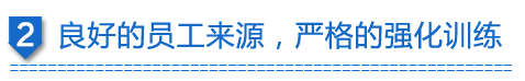 良好的員工來(lái)源，嚴(yán)格的強(qiáng)化訓(xùn)練